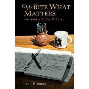 Write What Matters: For Yourself, for Others, Paperback - Tom Romano imagine