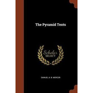 The Pyramid Texts, Paperback - Samuel A. B. Mercer imagine