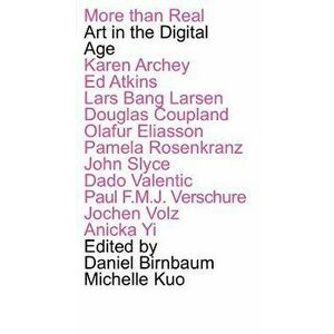 More Than Real: Art in the Digital Age, Paperback - Daniel Birnbaum imagine