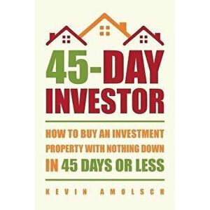 45-Day Investor: How to Buy an Investment Property with Nothing Down in 45 Days or Less, Paperback - Kevin Amolsch imagine