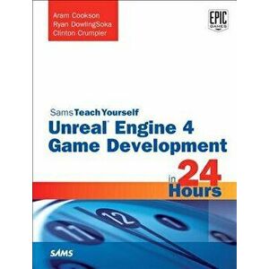 Unreal Engine 4 Game Development in 24 Hours, Sams Teach Yourself, Paperback - Aram Cookson imagine
