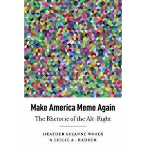 Make America Meme Again: The Rhetoric of the Alt-Right, Hardcover - Heather Suzanne Woods imagine