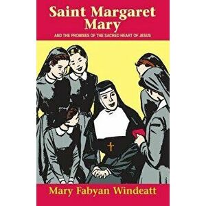 St. Margaret Mary: And the Promises of the Sacred Heart of Jesus, Paperback - Mary Fabyan Windeatt imagine