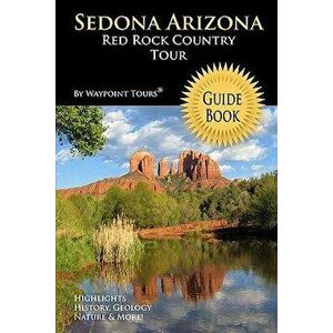 Sedona Arizona Red Rock Country Tour Guide Book: Your Personal Tour Guide for Sedona Travel Adventure!, Paperback - Waypoint Tours imagine