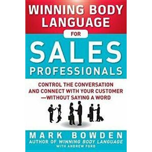 Winning Body Language for Sales Professionals: Control the Conversation and Connect with Your Customer, Without Saying a Word, Paperback - Mark Bowden imagine