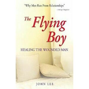 The Flying Boy: Healing the Wounded Man, Paperback - John Lee imagine