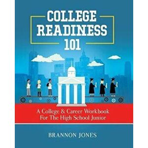 College Readiness 101: A College & Career Workbook for the High School Junior, Paperback - Brannon Jones imagine