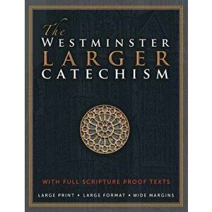 The Westminster Larger Catechism: With Full Scripture Proof Texts, Paperback - The Westminster Divine Assembly imagine
