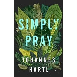 Simply Pray, Paperback - Johannes Hartl imagine
