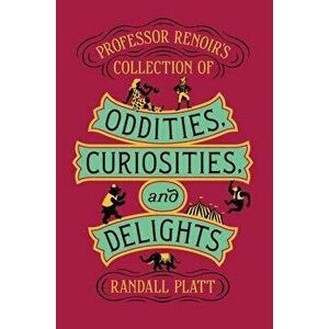 Professor Renoir's Collection of Oddities, Curiosities, and Delights, Hardcover - Randall Platt imagine