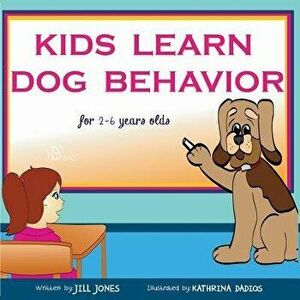 Children's Book: Kids Learn Dog Behavior: Help Your Child to Overcome Fear of Dogs, Paperback - Jill Jones imagine