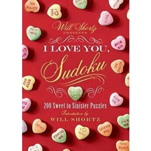 Will Shortz Presents I Love You, Sudoku!: 200 Sweet to Sinister Puzzles, Paperback - Will Shortz imagine