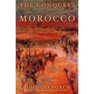 The Conquest of Morocco: A History, Paperback - Douglas Porch imagine