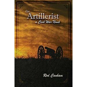 The Artillerist: a Civil War novel, Paperback - Rod Canham imagine