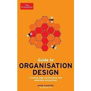 Guide to Organisation Design: Creating High-Performing and Adaptable Enterprises, Paperback - Naomi Stanford imagine