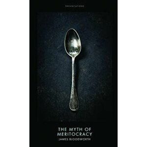 The Myth of Meritocracy, Hardcover - James Bloodworth imagine