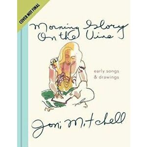 Morning Glory on the Vine: Early Songs and Drawings, Hardcover - Joni Mitchell imagine