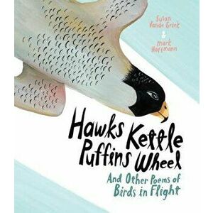 Hawks Kettle, Puffins Wheel: And Other Poems of Birds in Flight, Hardcover - Susan Vande Griek imagine