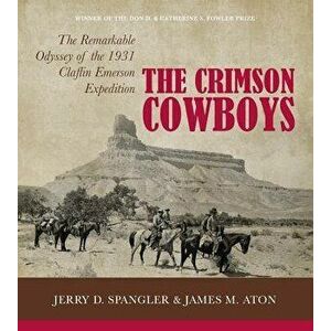 The Crimson Cowboys: The Remarkable Odyssey of the 1931 Claflin-Emerson Expedition, Paperback - Jerry D. Spangler imagine