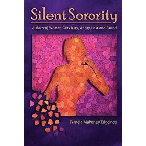Silent Sorority: A Barren Woman Gets Busy, Angry, Lost and Found, Paperback - Pamela Mahoney Tsigdinos imagine