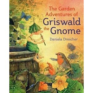 The Garden Adventures of Griswald the Gnome, Hardcover - Daniela Drescher imagine