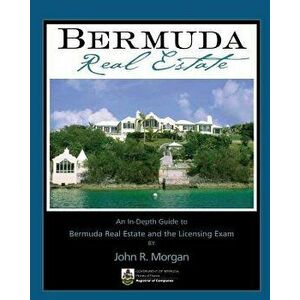 Bermuda Real Estate: An In-Depth Guide to Bermuda Real Estate and the Licensing Exam, Paperback - John R. Morgan imagine