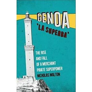 Genoa, 'la Superba': The Rise and Fall of a Merchant Pirate Superpower, Paperback - Nicholas Walton imagine