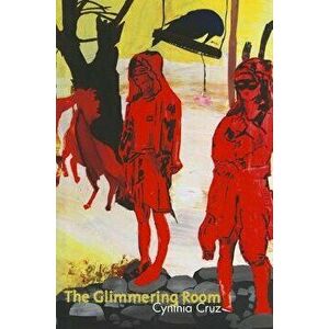 The Glimmering Room, Paperback - Cynthia Cruz imagine