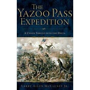 The Yazoo Pass Expedition: A Union Thrust Into the Delta, Hardcover - Larry Allen McCluney Jr imagine