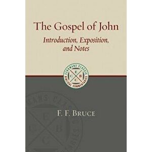 The Gospel of John: Introduction, Exposition, and Notes, Paperback - F. F. Bruce imagine