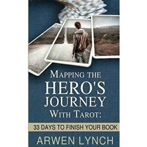 Mapping the Hero's Journey with Tarot: 33 Days to Finish Your Book, Paperback - Arwen Lynch imagine