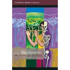 My Bones and My Flute: A Ghost Story in the Old-Fashioned Manner, Paperback - Edgar Mittelholzer imagine