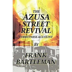 The Azusa Street Revival - An Eyewitness Account, Paperback - Frank Bartleman imagine