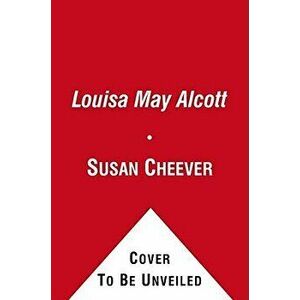 Louisa May Alcott: A Personal Biography, Paperback - Susan Cheever imagine