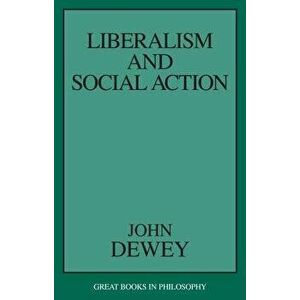 Liberalism and Social Action, Paperback - John Dewey imagine