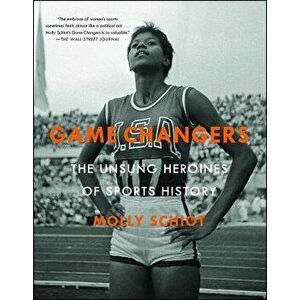 Game Changers: The Unsung Heroines of Sports History, Paperback - Molly Schiot imagine