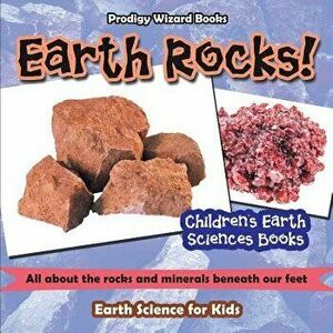Earth Rocks! - All about the Rocks and Minerals Beneath Our Feet. Earth Science for Kids - Children's Earth Sciences Books, Paperback - Prodigy Wizard imagine