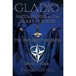 Gladio, Nato's Dagger at the Heart of Europe: The Pentagon-Nazi-Mafia Terror Axis, Paperback - Richard Cottrell imagine