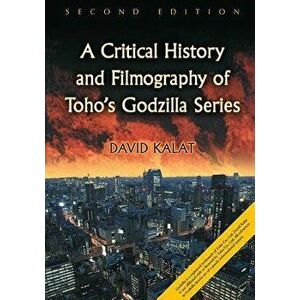 A Critical History and Filmography of Toho's Godzilla Series, 2D Ed., Paperback - David Kalat imagine