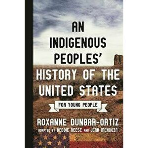 An Indigenous Peoples' History of the United States for Young People, Paperback - Roxanne Dunbar-Ortiz imagine