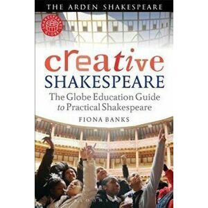 Creative Shakespeare: The Globe Education Guide to Practical Shakespeare, Paperback - Fiona Banks imagine