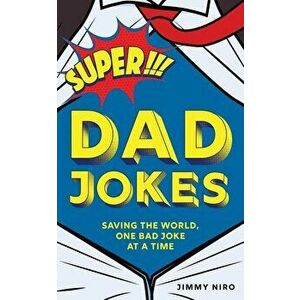 Super Dad Jokes: Saving the World, One Bad Joke at a Time, Paperback - Jimmy Niro imagine