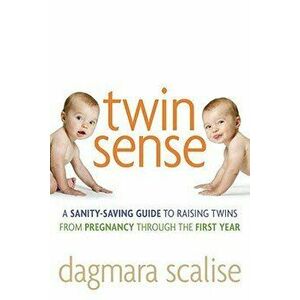 Twin Sense: A Sanity-Saving Guide to Raising Twins -- From Pregnancy Through the First Year, Paperback - Dagmara Scalise imagine