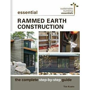 Essential Rammed Earth Construction: The Complete Step-By-Step Guide, Paperback - Tim J. Krahn imagine
