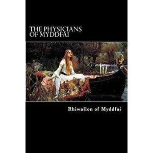 The Physicians of Myddfai, Paperback - Rhiwallon of Myddfai imagine