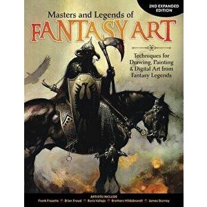 Masters and Legends of Fantasy Art, 2nd Expanded Edition: Techniques for Drawing, Painting & Digital Art from Fantasy Legends, Paperback - Editors of imagine
