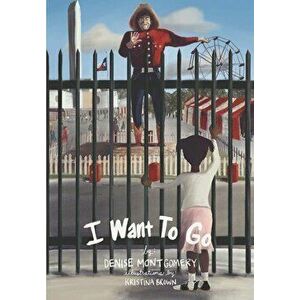 I Want to Go!, Paperback - Denise Elaine Montgomery imagine