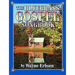 The Bluegrass Gospel Songbook, Paperback - Wayne Erbsen imagine
