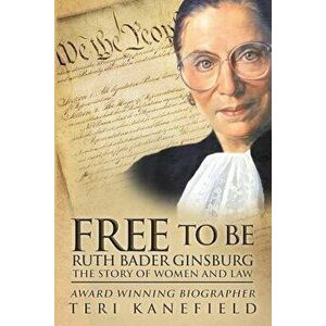 Free To Be Ruth Bader Ginsburg: The Story of Women and Law, Paperback - Teri Kanefield imagine