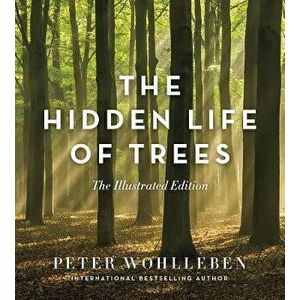The Hidden Life of Trees: The Illustrated Edition, Hardcover - Peter Wohlleben imagine